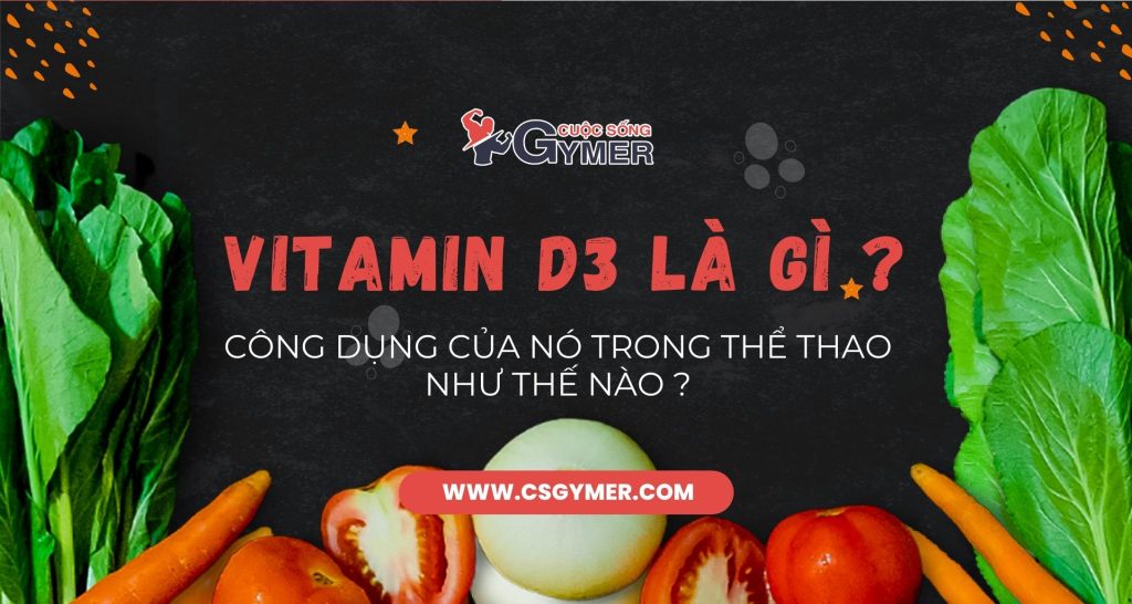 Vitamin D3 là gì? Công dụng của nó trong thể thao là như thế nào?