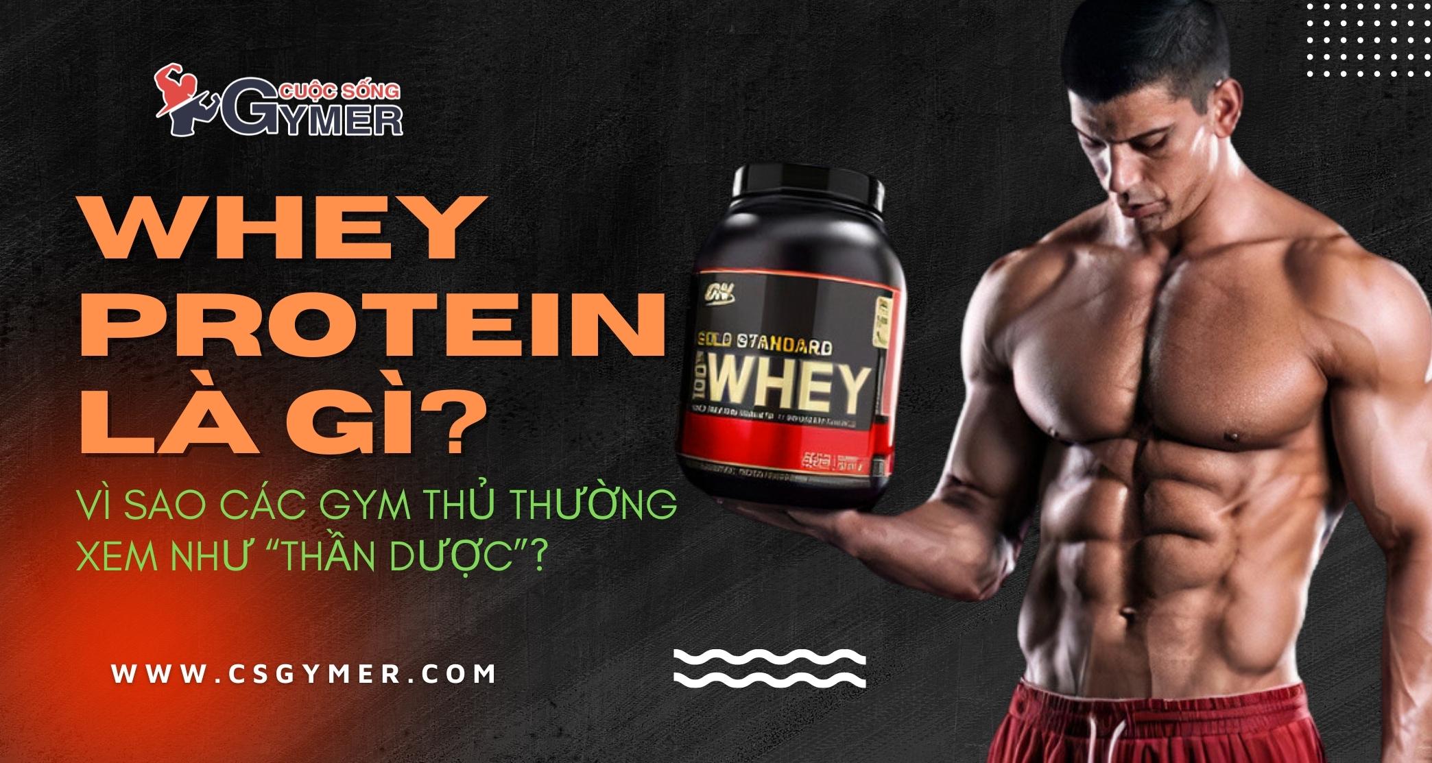 Whey Protein là gì? Vì sao các Gym thủ thường xem như “thần dược”?